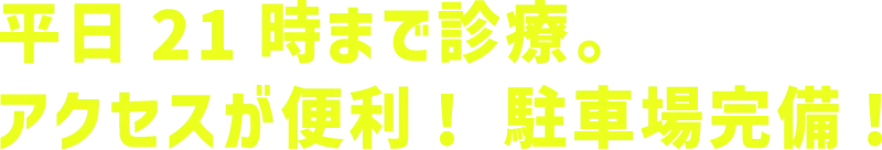 平日21時まで診療。アクセスが便利！駐車場完備！