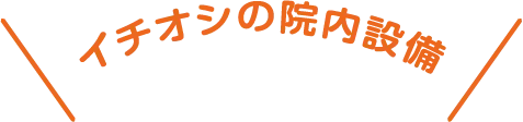 イチオシの院内設備